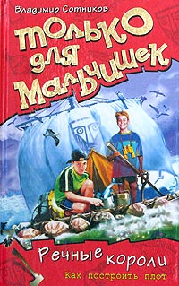 Речные короли. Как построить плот - Владимир Сотников