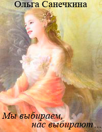 Мы выбираем, нас выбирают… - Ольга Санечкина