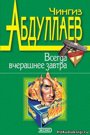 Абдуллаев Чингиз - Всегда вчерашнее завтра
