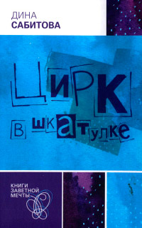Цирк в шкатулке - Дина Сабитова