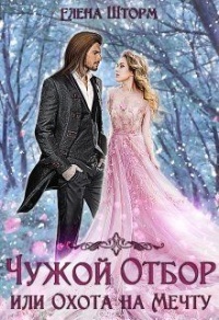 Чужой отбор, или Охота на Мечту - Елена Шторм