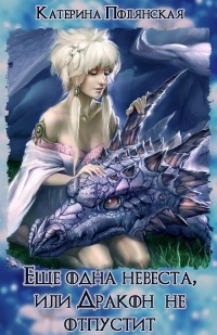 Ещё одна невеста, или Дракон не отпустит - Екатерина Полянская