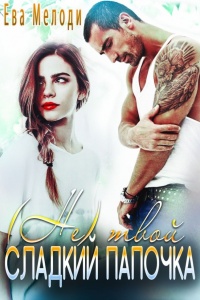 (Не)твой Сладкий Папочка - Ева Мелоди