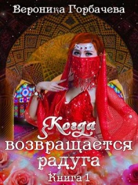 Когда возвращается радуга. Книга 1 - Вероника Горбачева