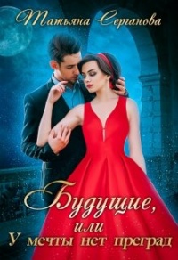 Будущие, или У мечты нет преград - Татьяна Серганова