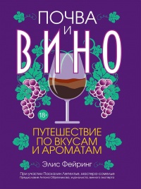 Почва и вино. Путешествие по вкусам и ароматам - Элис Фейринг