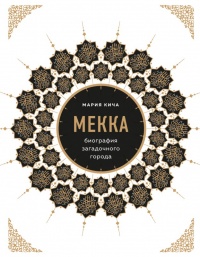 Мекка. Биография загадочного города - Мария Кича