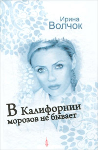 В Калифорнии морозов не бывает - Ирина Волчок