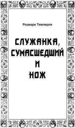 Тимперли Розмари - Служанка, сумасшедший и нож