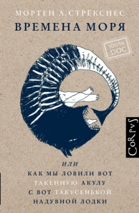 Времена моря, или Как мы ловили вот такенную акулу с вот такусенькой надувной лодки - Мортен А. Стрёкснес