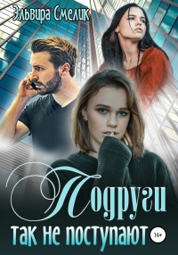 Подруги так не поступают - Эльвира Смелик