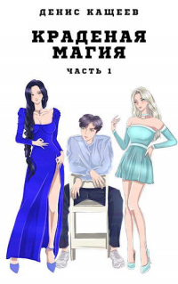 Краденая магия. Часть 1 - Денис Кащеев