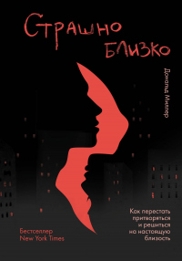 Страшно близко. Как перестать притворяться и решиться на настоящую близость - Дональд Миллер