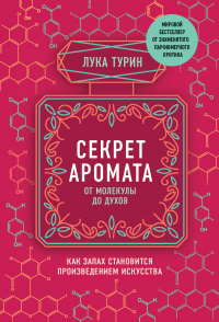 Секрет аромата. От молекулы до духов. Как запах становится произведением искусства - Лука Турин