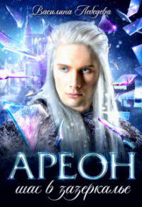 Ареон. Шаг в зазеркалье - Василина Лебедева
