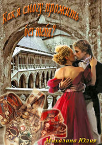 Как я смогу прожить без тебя? - Юлия Михалина