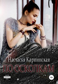 По осколкам - Настасья Карпинская