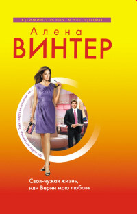Своя-чужая жизнь, или Верни мою любовь - Алена Винтер