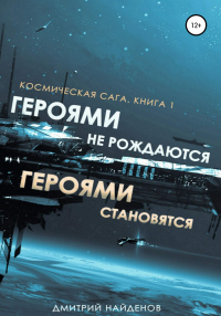 Космическая сага. Героями не рождаются, Героями становятся. Книга 1 - Дмитрий Найденов