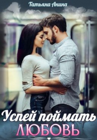 Успей поймать любовь - Татьяна Анина