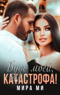 Будь моей, катастрофа! - Мира Ми