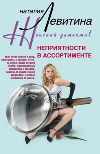 Неприятности в ассортименте - Наталия Левитина