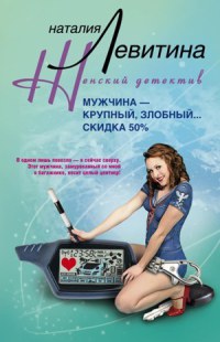 Мужчина – крупный, злобный... Скидка 50 % - Наталия Левитина