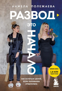 Развод – это начало. Как остаться целой, если половинка отвалилась - Анжела Полежаева