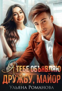 Я тебе объявляю дружбу, майор - Ульяна Романова