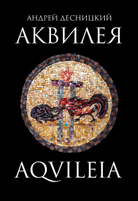 Аквилея - Андрей Десницкий