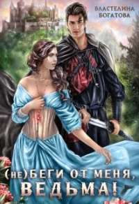 (Не)беги от меня, ведьма! - Властелина Богатова