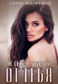 Я (не) убегу от тебя - Дарья Мариенко