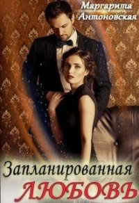 Запланированная Любовь - Маргарита Антоновская