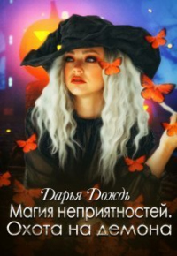 Магия неприятностей. Охота на демона - Дарья Дождь