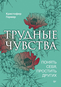 Трудные чувства. Понять себя, простить других - Кристофер Гермер