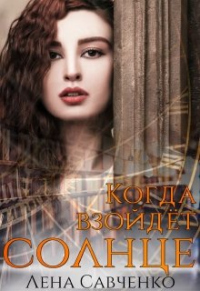 Когда взойдёт солнце - Лена Савченко