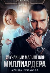 Случайный малыш для Миллиардера - Арина Громова