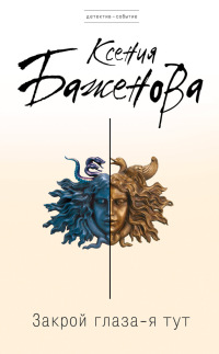 Закрой глаза - я тут - Ксения Баженова