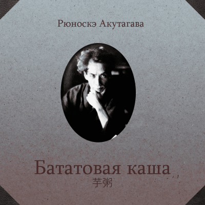 Акутагава Рюноскэ - Бататовая каша
