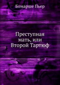 Преступная мать, или Второй Тартюф - Пьер Бомарше