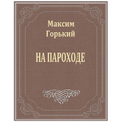 Горький Максим - На пароходе