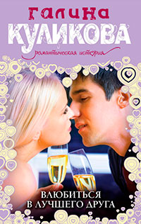 Влюбиться в лучшего друга - Галина Куликова