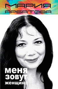 Меня зовут женщина - Мария Арбатова