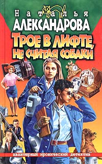 Трое в лифте, не считая собаки - Наталья Александрова