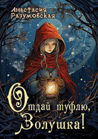 Отдай туфлю, Золушка! - Анастасия Разумовская