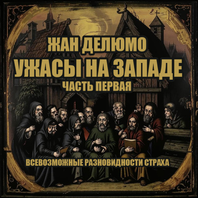 Жан Делюмо – Ужасы на Западе. Часть 1. Всевозможные разновидности страха