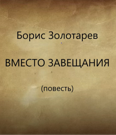 Золотарев Борис – Вместо завещания. Повесть