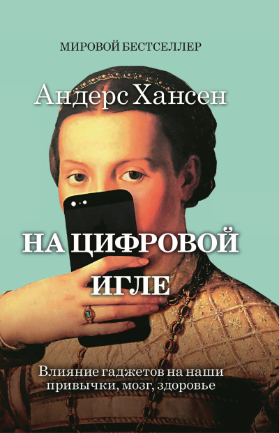 Хансен Андерс - На цифровой игле. Влияние гаджетов на наши привычки, мозг, здоровье