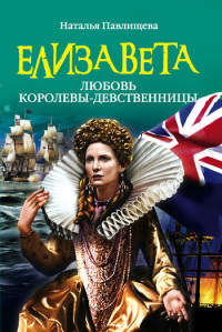 Елизавета. Любовь Королевы-девственницы - Наталья Павлищева