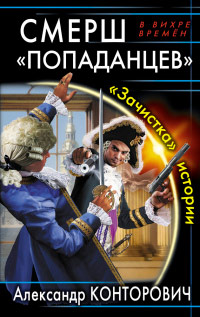 СМЕРШ «попаданцев». «Зачистка» истории - Александр Конторович